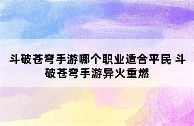 斗破苍穹手游哪个职业适合平民 斗破苍穹手游异火重燃